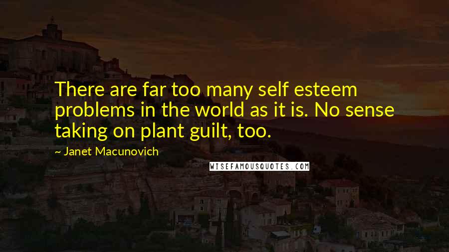 Janet Macunovich Quotes: There are far too many self esteem problems in the world as it is. No sense taking on plant guilt, too.