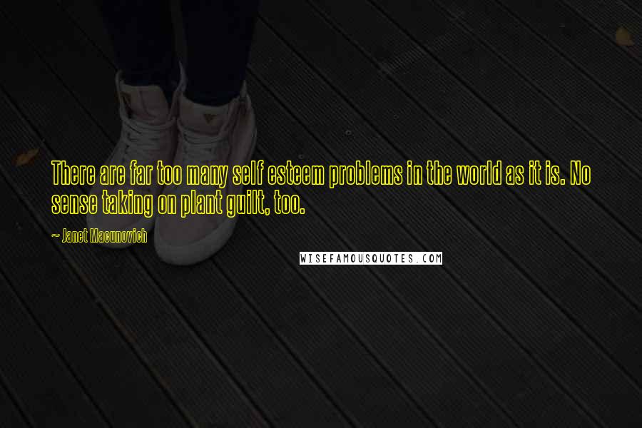 Janet Macunovich Quotes: There are far too many self esteem problems in the world as it is. No sense taking on plant guilt, too.