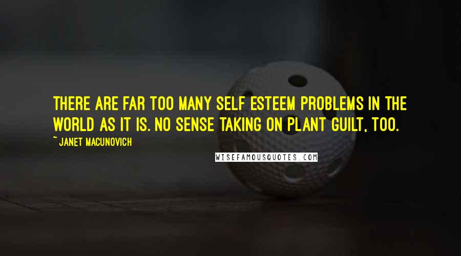 Janet Macunovich Quotes: There are far too many self esteem problems in the world as it is. No sense taking on plant guilt, too.