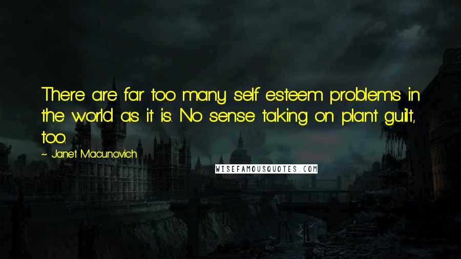 Janet Macunovich Quotes: There are far too many self esteem problems in the world as it is. No sense taking on plant guilt, too.