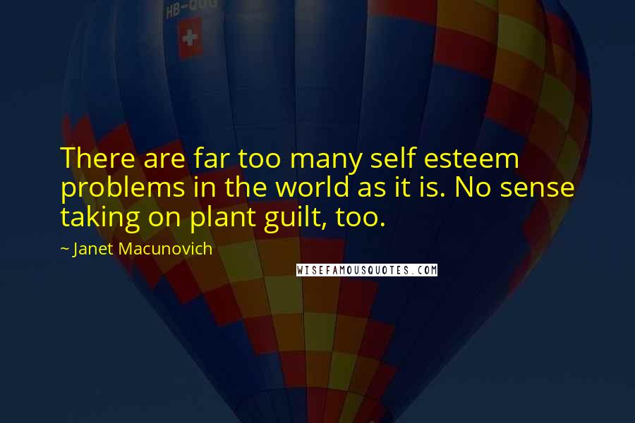 Janet Macunovich Quotes: There are far too many self esteem problems in the world as it is. No sense taking on plant guilt, too.