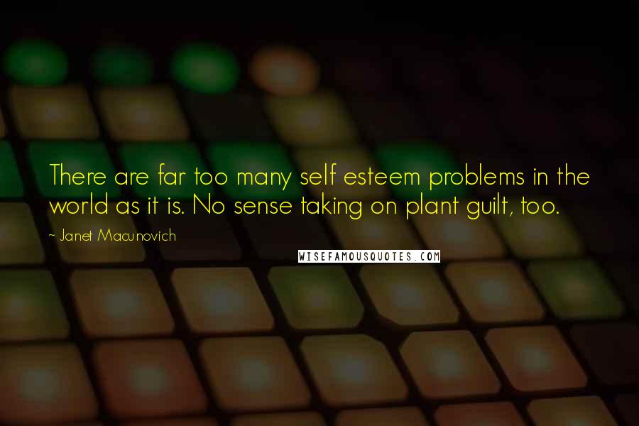 Janet Macunovich Quotes: There are far too many self esteem problems in the world as it is. No sense taking on plant guilt, too.