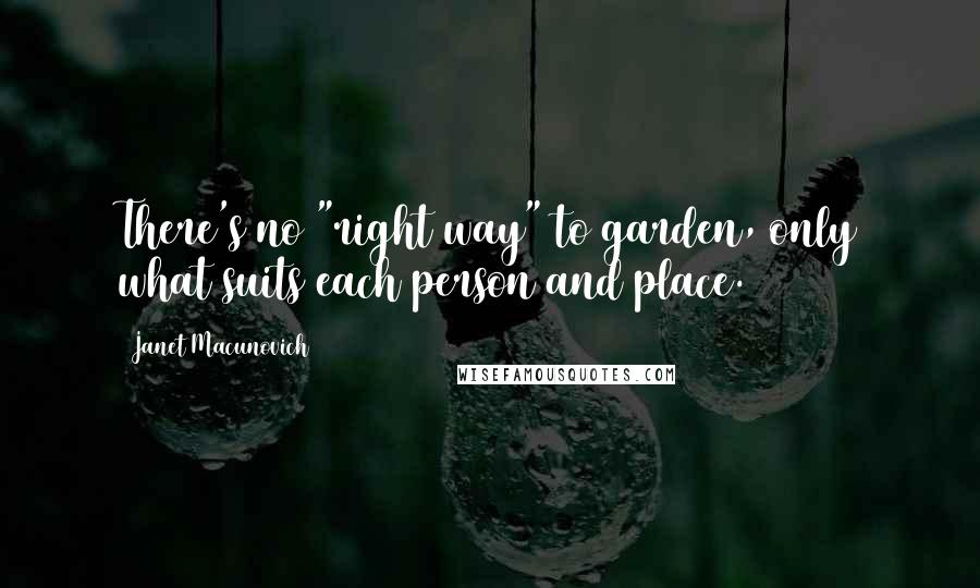 Janet Macunovich Quotes: There's no "right way" to garden, only what suits each person and place.