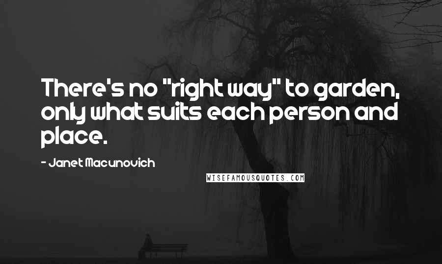 Janet Macunovich Quotes: There's no "right way" to garden, only what suits each person and place.