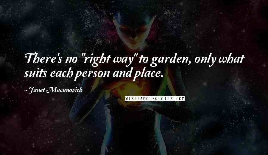 Janet Macunovich Quotes: There's no "right way" to garden, only what suits each person and place.
