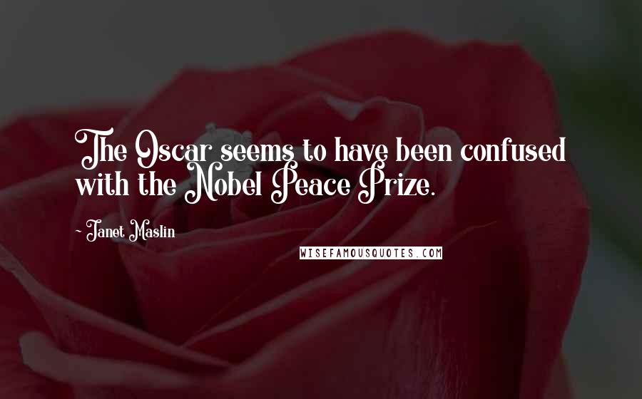 Janet Maslin Quotes: The Oscar seems to have been confused with the Nobel Peace Prize.