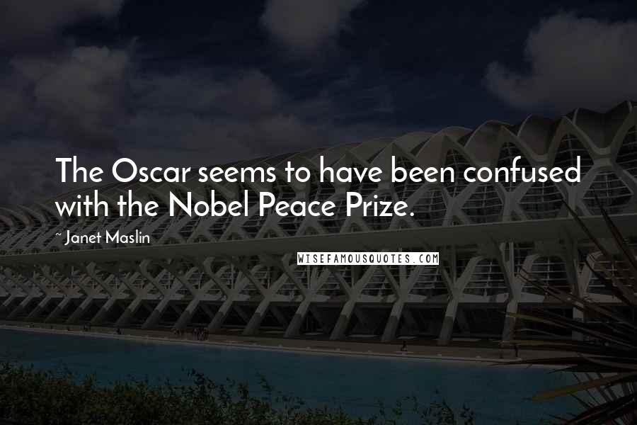 Janet Maslin Quotes: The Oscar seems to have been confused with the Nobel Peace Prize.