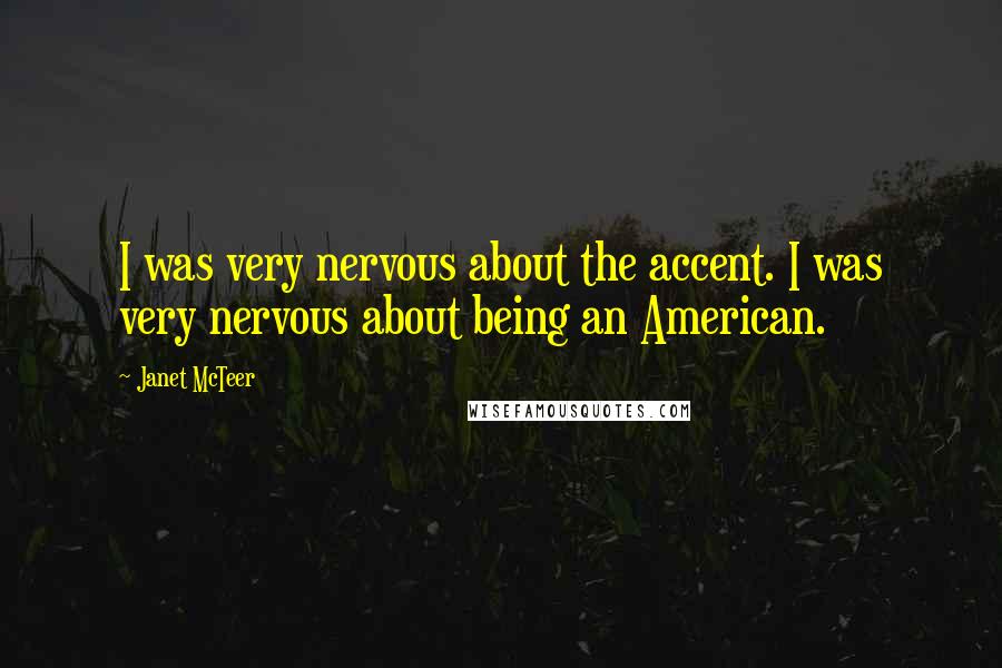 Janet McTeer Quotes: I was very nervous about the accent. I was very nervous about being an American.