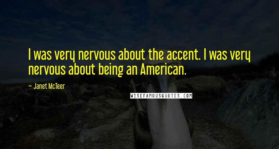 Janet McTeer Quotes: I was very nervous about the accent. I was very nervous about being an American.