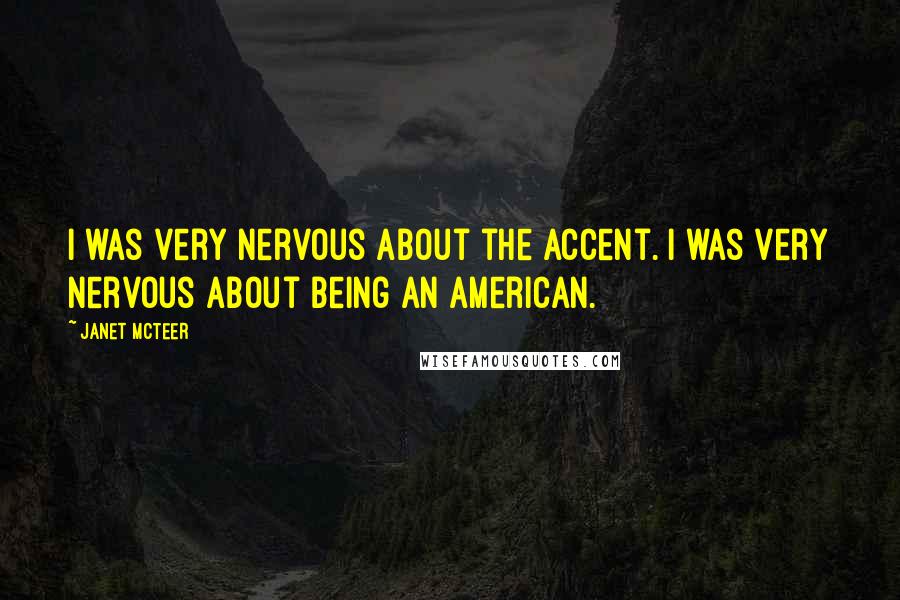 Janet McTeer Quotes: I was very nervous about the accent. I was very nervous about being an American.
