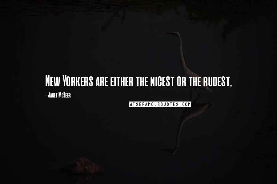 Janet McTeer Quotes: New Yorkers are either the nicest or the rudest.