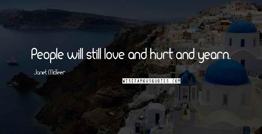 Janet McTeer Quotes: People will still love and hurt and yearn.