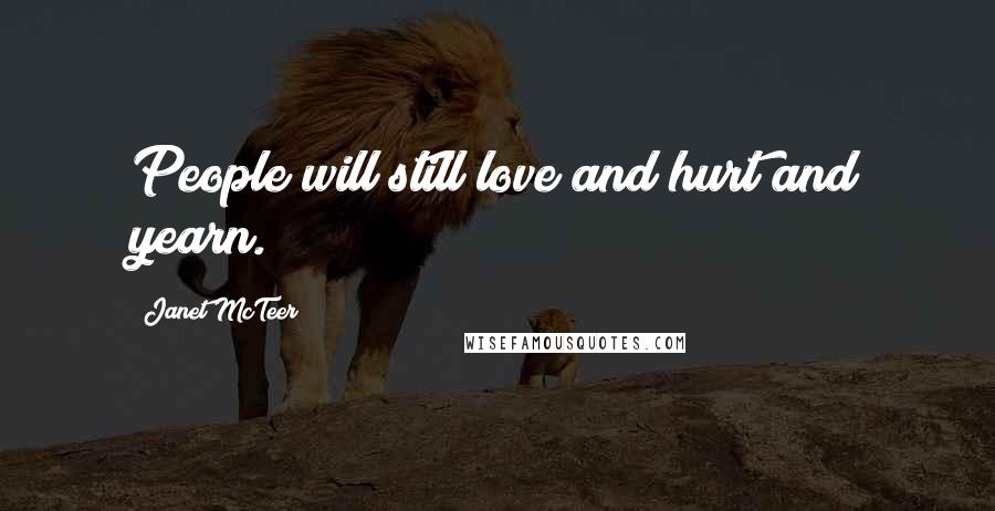 Janet McTeer Quotes: People will still love and hurt and yearn.
