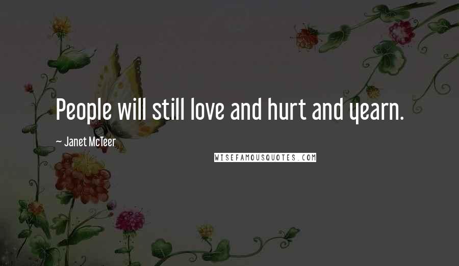Janet McTeer Quotes: People will still love and hurt and yearn.