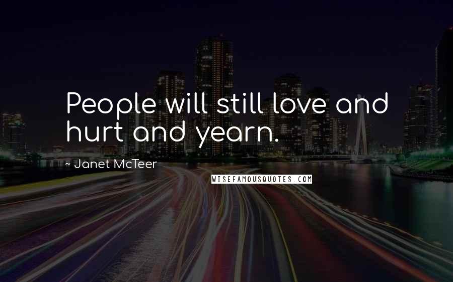 Janet McTeer Quotes: People will still love and hurt and yearn.
