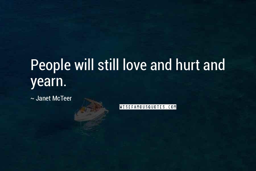 Janet McTeer Quotes: People will still love and hurt and yearn.