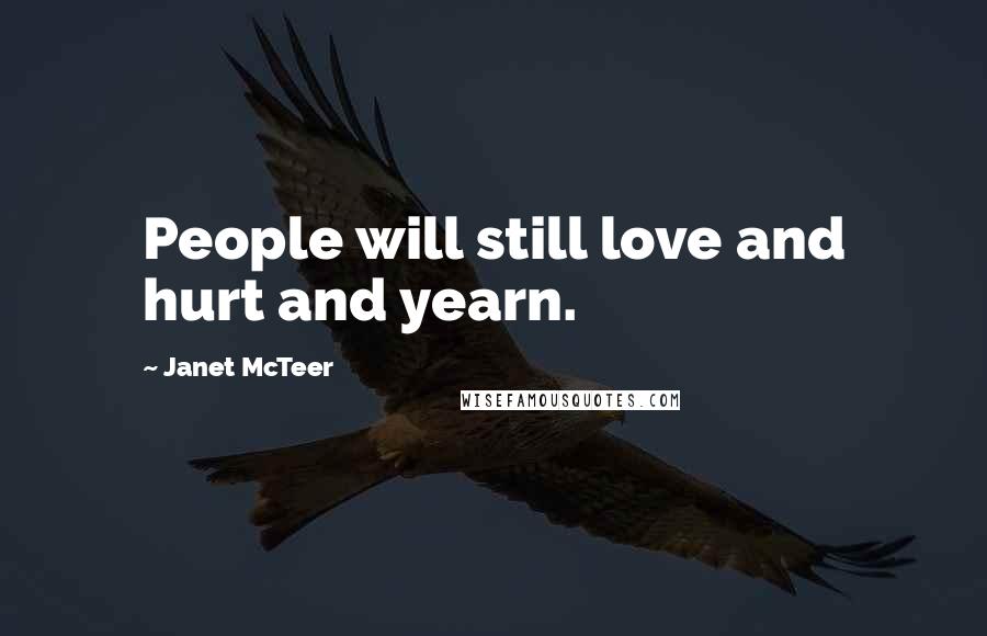 Janet McTeer Quotes: People will still love and hurt and yearn.
