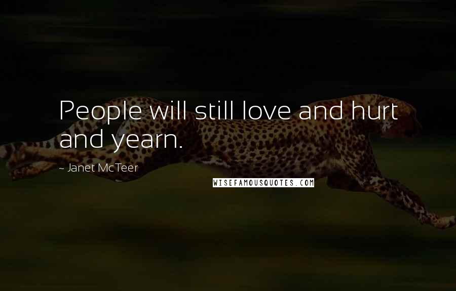 Janet McTeer Quotes: People will still love and hurt and yearn.
