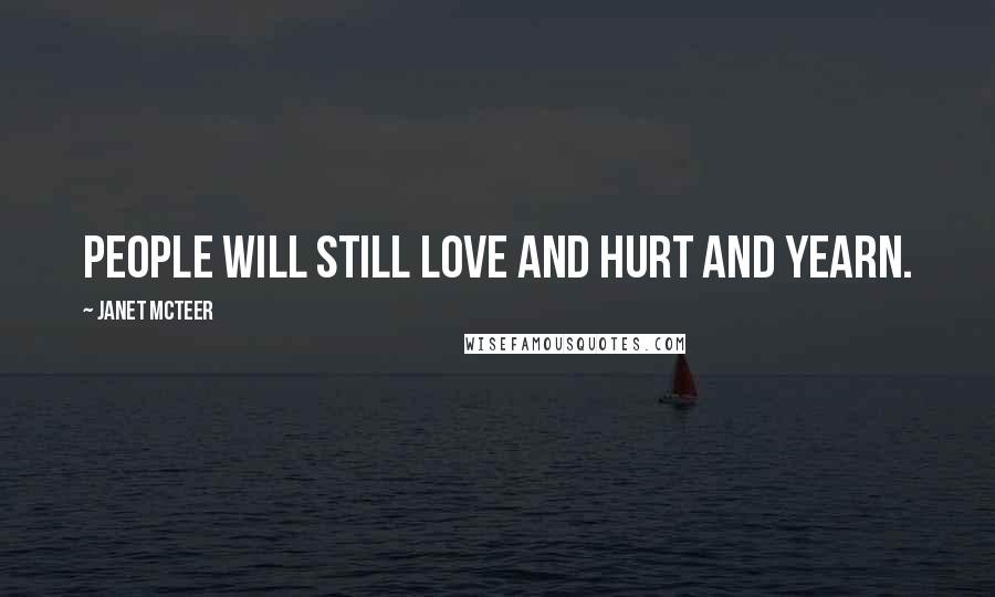 Janet McTeer Quotes: People will still love and hurt and yearn.