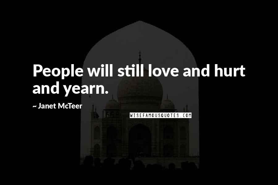 Janet McTeer Quotes: People will still love and hurt and yearn.