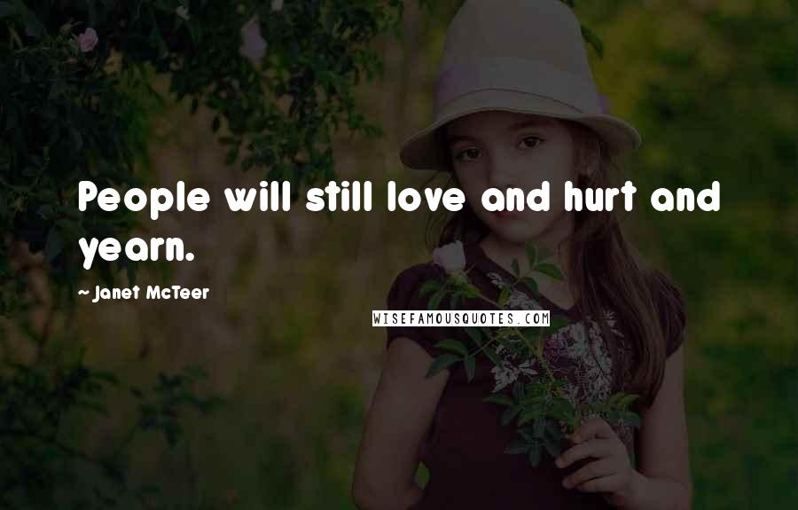 Janet McTeer Quotes: People will still love and hurt and yearn.
