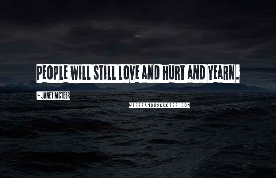 Janet McTeer Quotes: People will still love and hurt and yearn.