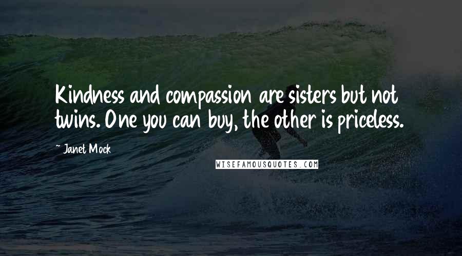 Janet Mock Quotes: Kindness and compassion are sisters but not twins. One you can buy, the other is priceless.