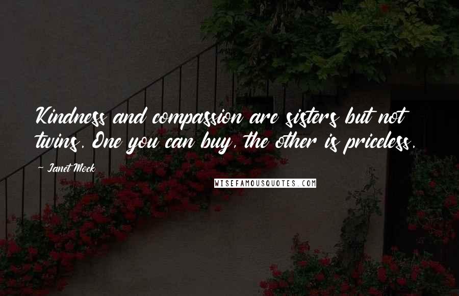 Janet Mock Quotes: Kindness and compassion are sisters but not twins. One you can buy, the other is priceless.