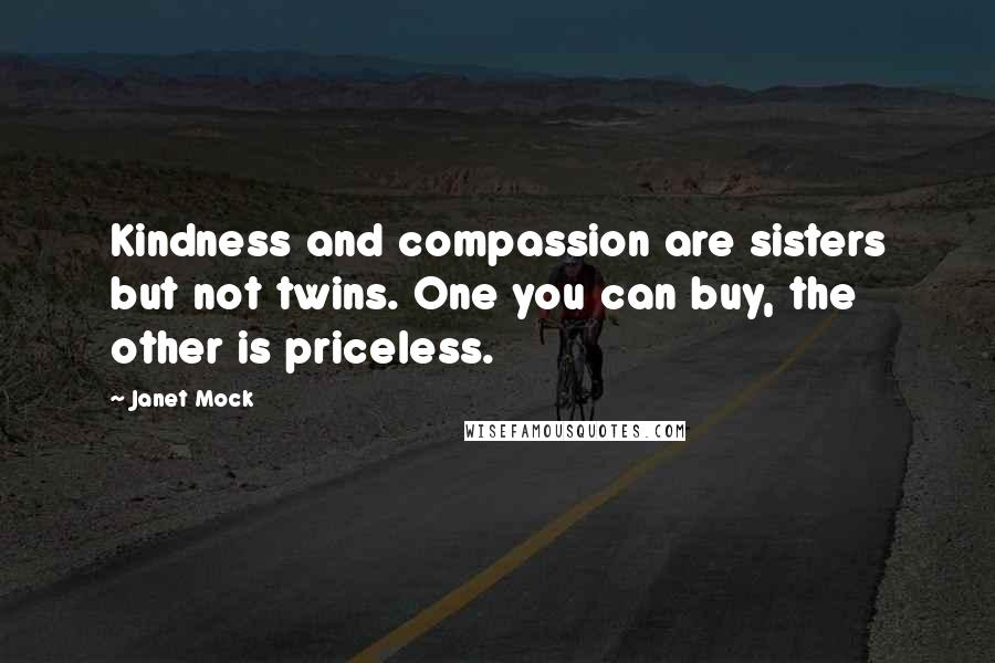 Janet Mock Quotes: Kindness and compassion are sisters but not twins. One you can buy, the other is priceless.