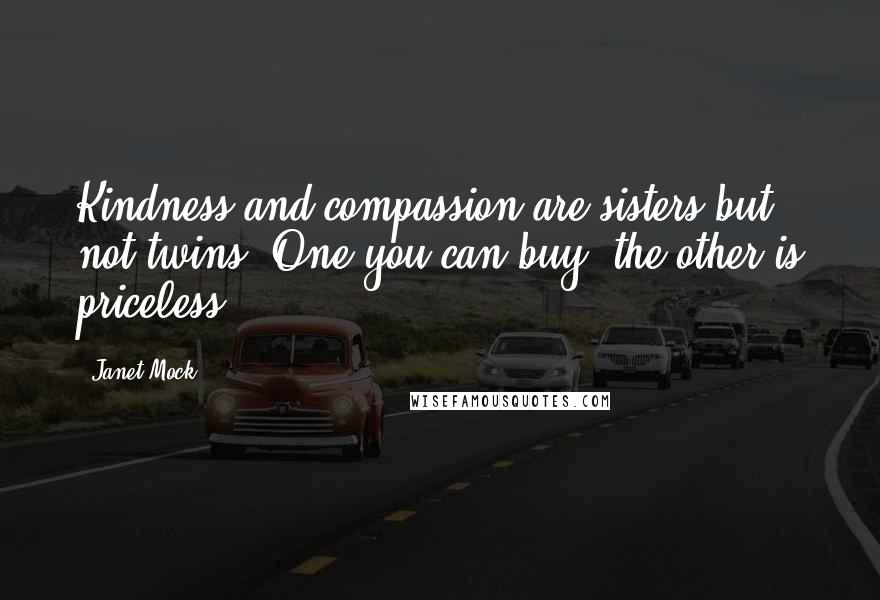 Janet Mock Quotes: Kindness and compassion are sisters but not twins. One you can buy, the other is priceless.