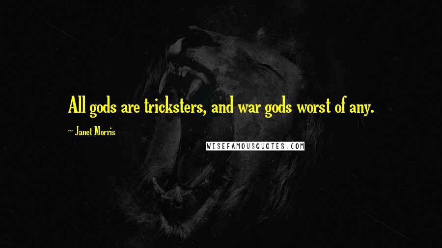 Janet Morris Quotes: All gods are tricksters, and war gods worst of any.