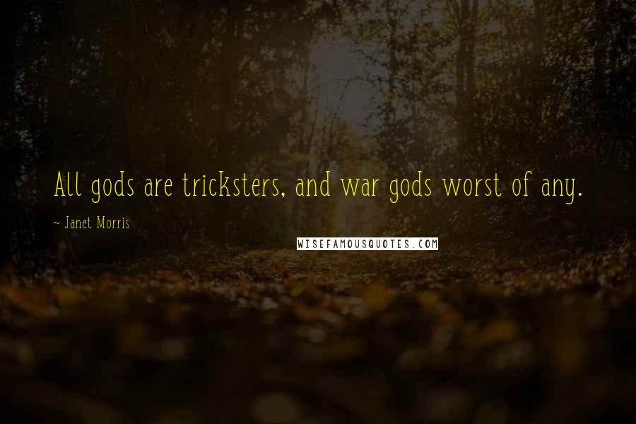 Janet Morris Quotes: All gods are tricksters, and war gods worst of any.