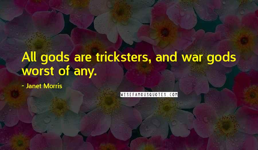 Janet Morris Quotes: All gods are tricksters, and war gods worst of any.