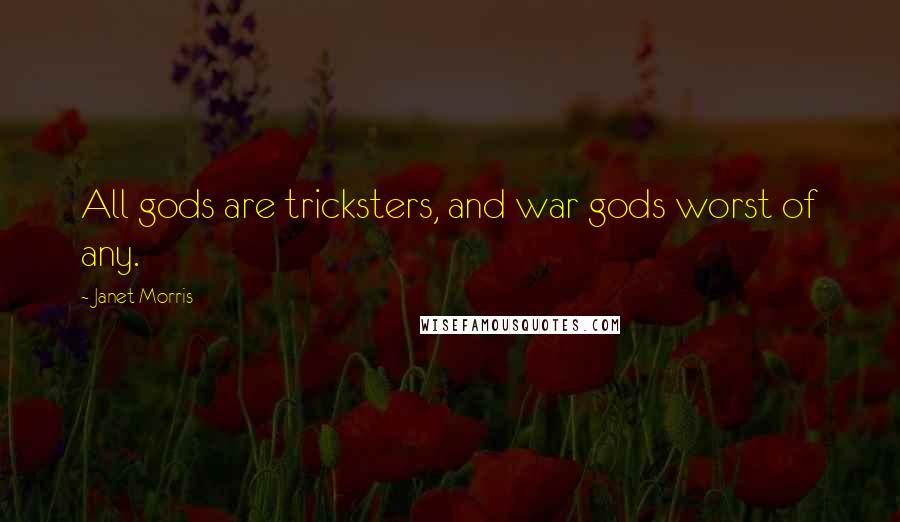 Janet Morris Quotes: All gods are tricksters, and war gods worst of any.