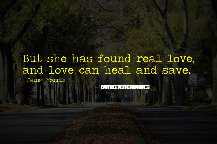 Janet Morris Quotes: But she has found real love, and love can heal and save.