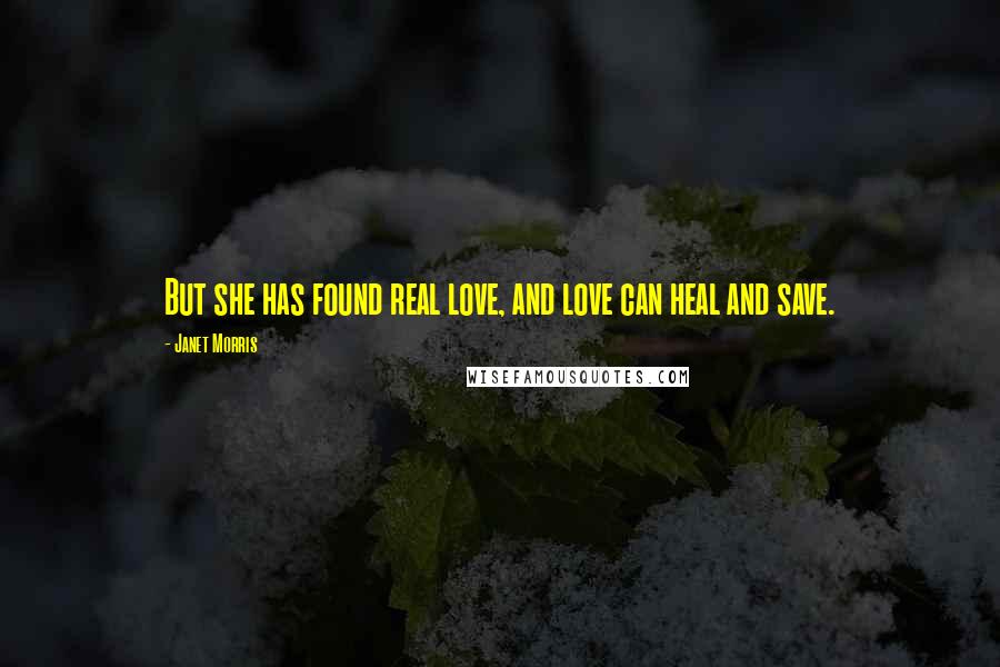 Janet Morris Quotes: But she has found real love, and love can heal and save.