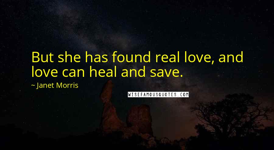 Janet Morris Quotes: But she has found real love, and love can heal and save.