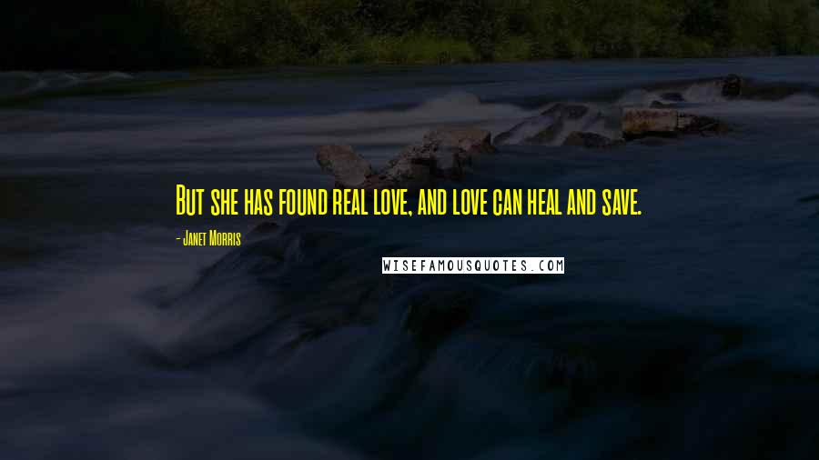 Janet Morris Quotes: But she has found real love, and love can heal and save.