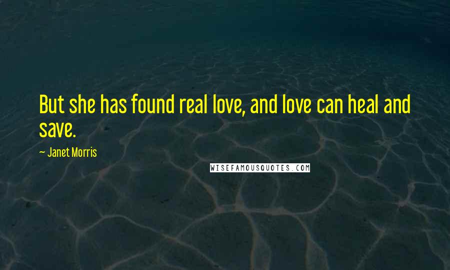 Janet Morris Quotes: But she has found real love, and love can heal and save.