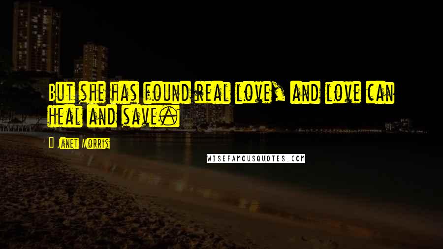 Janet Morris Quotes: But she has found real love, and love can heal and save.