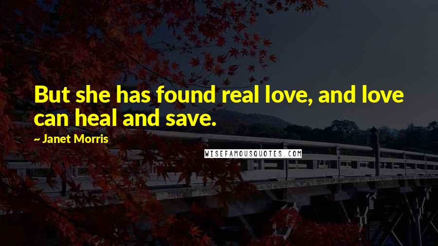 Janet Morris Quotes: But she has found real love, and love can heal and save.