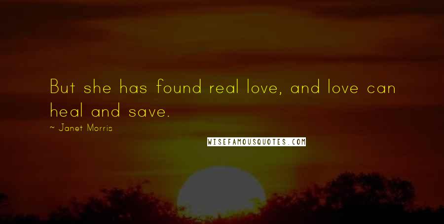 Janet Morris Quotes: But she has found real love, and love can heal and save.