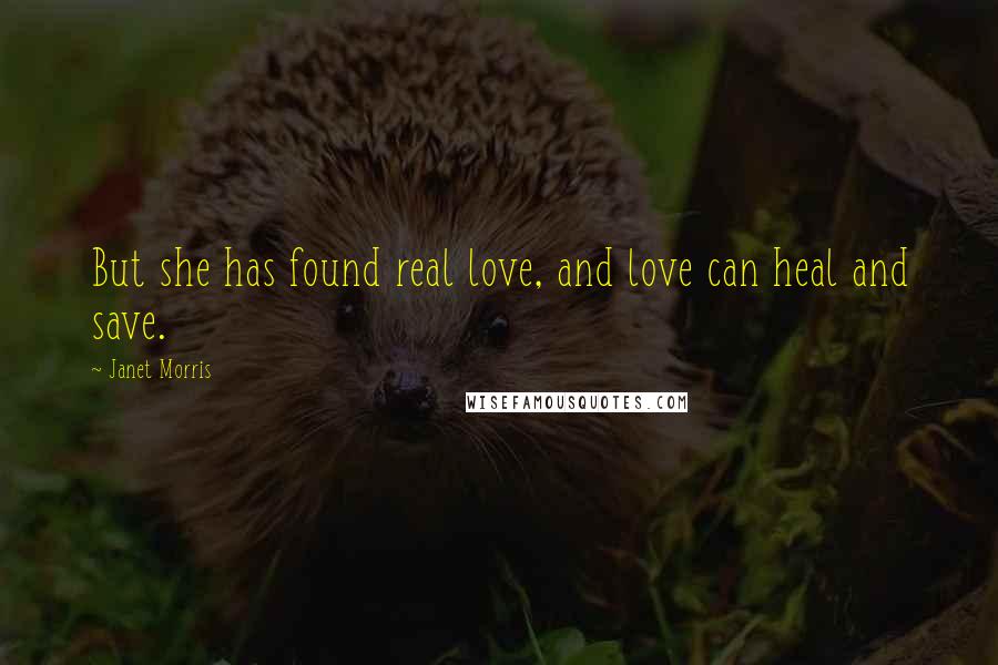 Janet Morris Quotes: But she has found real love, and love can heal and save.