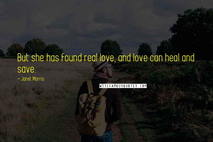 Janet Morris Quotes: But she has found real love, and love can heal and save.