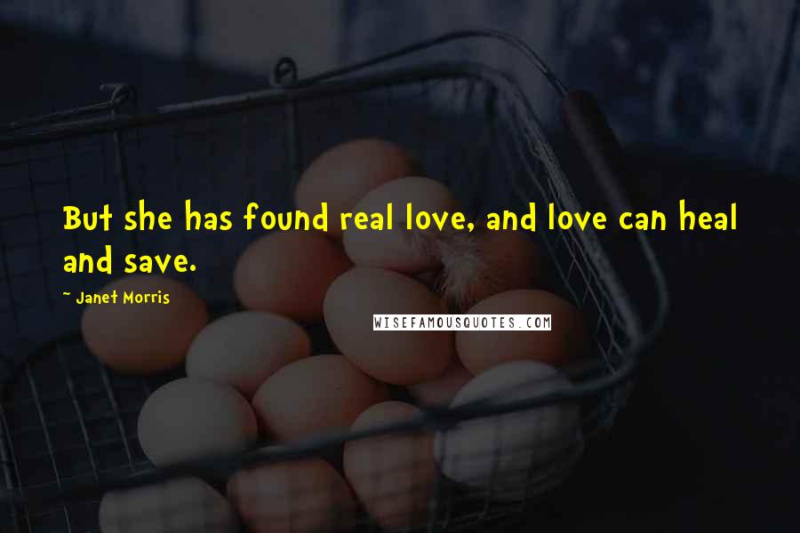 Janet Morris Quotes: But she has found real love, and love can heal and save.