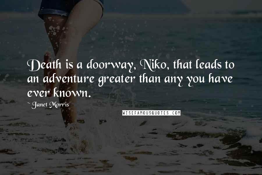 Janet Morris Quotes: Death is a doorway, Niko, that leads to an adventure greater than any you have ever known.