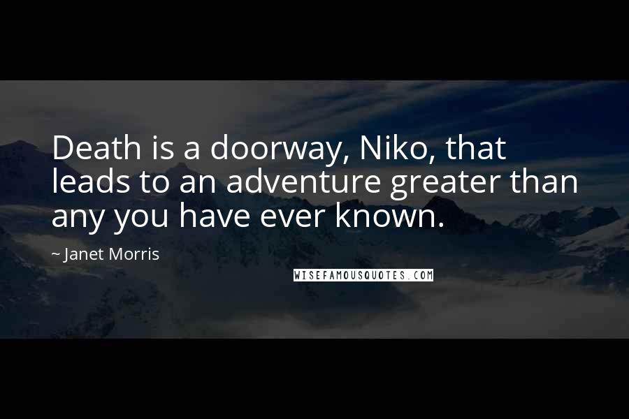 Janet Morris Quotes: Death is a doorway, Niko, that leads to an adventure greater than any you have ever known.