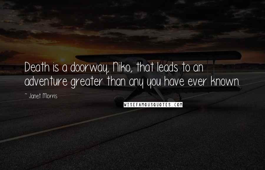 Janet Morris Quotes: Death is a doorway, Niko, that leads to an adventure greater than any you have ever known.