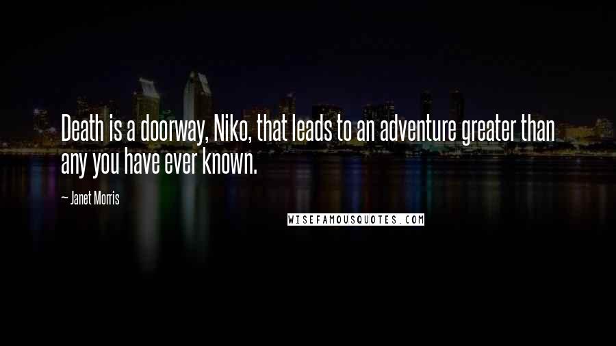 Janet Morris Quotes: Death is a doorway, Niko, that leads to an adventure greater than any you have ever known.