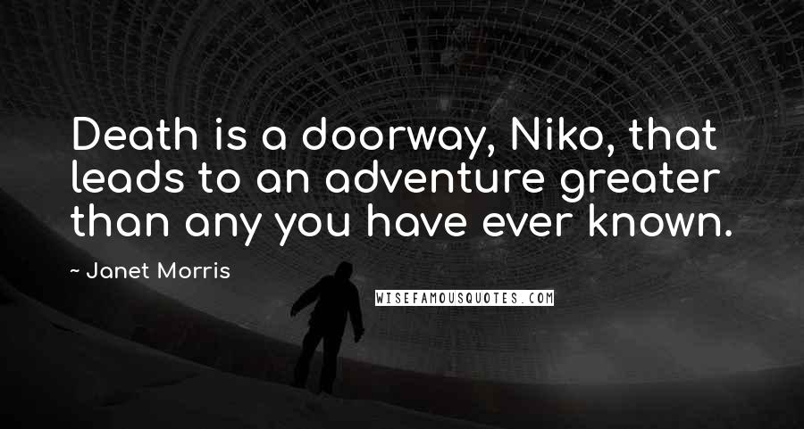 Janet Morris Quotes: Death is a doorway, Niko, that leads to an adventure greater than any you have ever known.